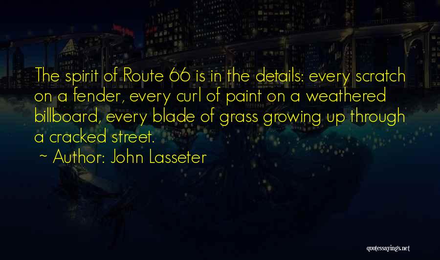 John Lasseter Quotes: The Spirit Of Route 66 Is In The Details: Every Scratch On A Fender, Every Curl Of Paint On A