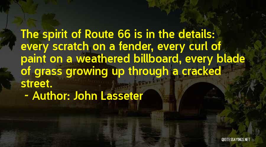 John Lasseter Quotes: The Spirit Of Route 66 Is In The Details: Every Scratch On A Fender, Every Curl Of Paint On A