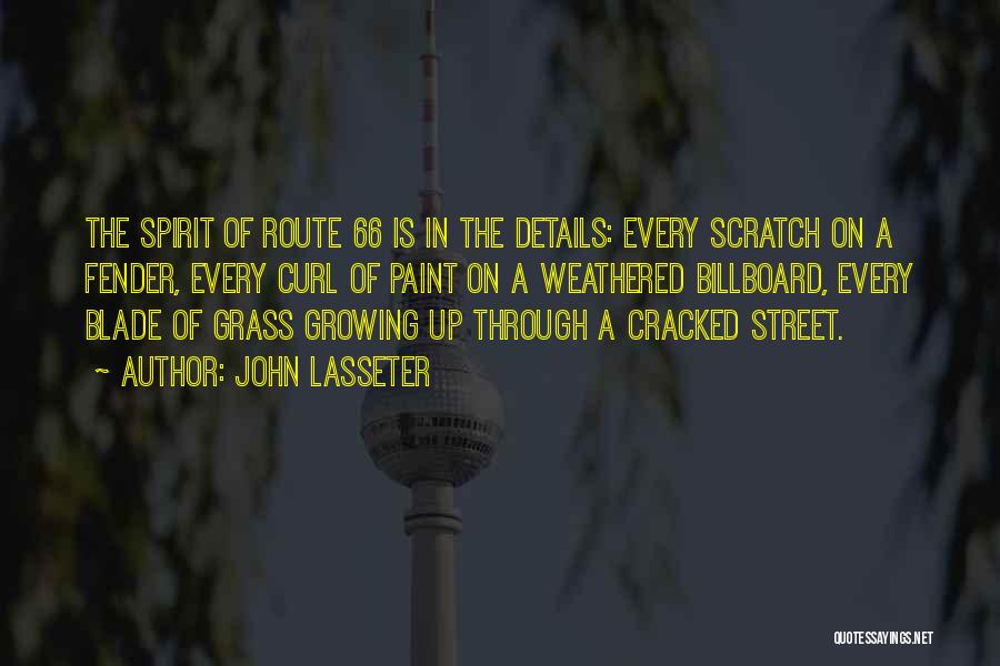 John Lasseter Quotes: The Spirit Of Route 66 Is In The Details: Every Scratch On A Fender, Every Curl Of Paint On A
