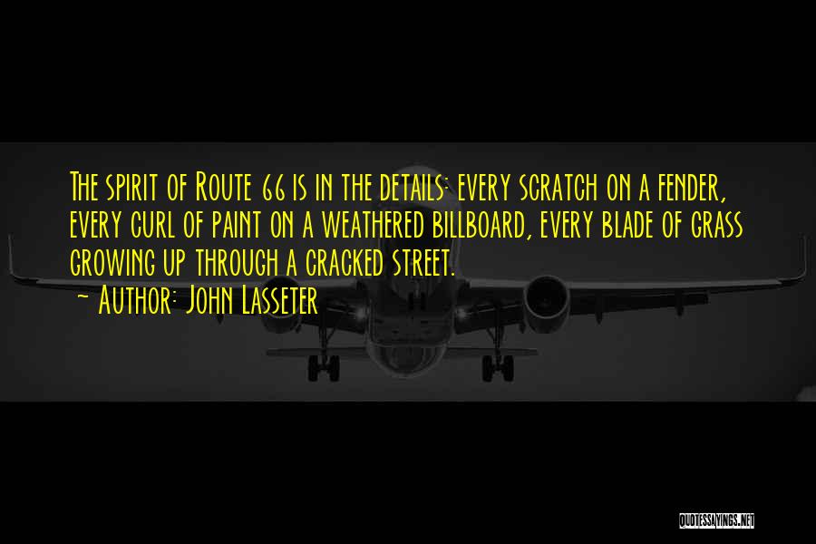 John Lasseter Quotes: The Spirit Of Route 66 Is In The Details: Every Scratch On A Fender, Every Curl Of Paint On A