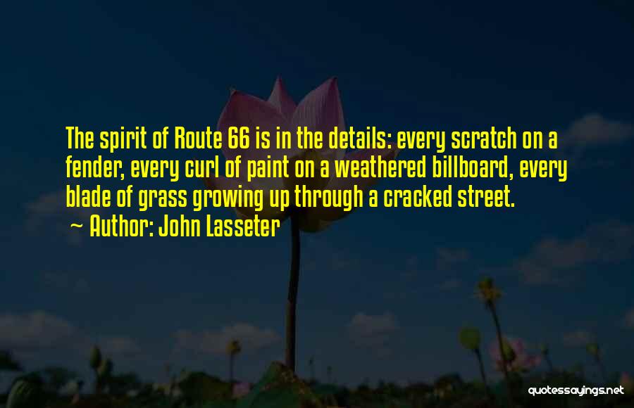 John Lasseter Quotes: The Spirit Of Route 66 Is In The Details: Every Scratch On A Fender, Every Curl Of Paint On A