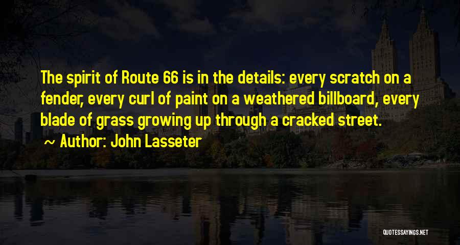 John Lasseter Quotes: The Spirit Of Route 66 Is In The Details: Every Scratch On A Fender, Every Curl Of Paint On A