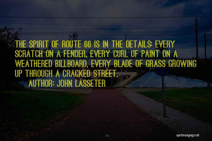 John Lasseter Quotes: The Spirit Of Route 66 Is In The Details: Every Scratch On A Fender, Every Curl Of Paint On A