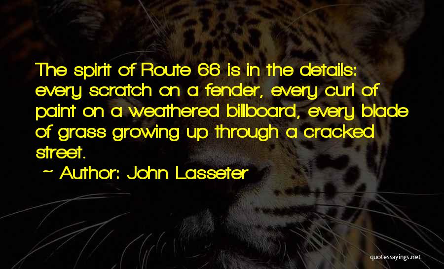 John Lasseter Quotes: The Spirit Of Route 66 Is In The Details: Every Scratch On A Fender, Every Curl Of Paint On A