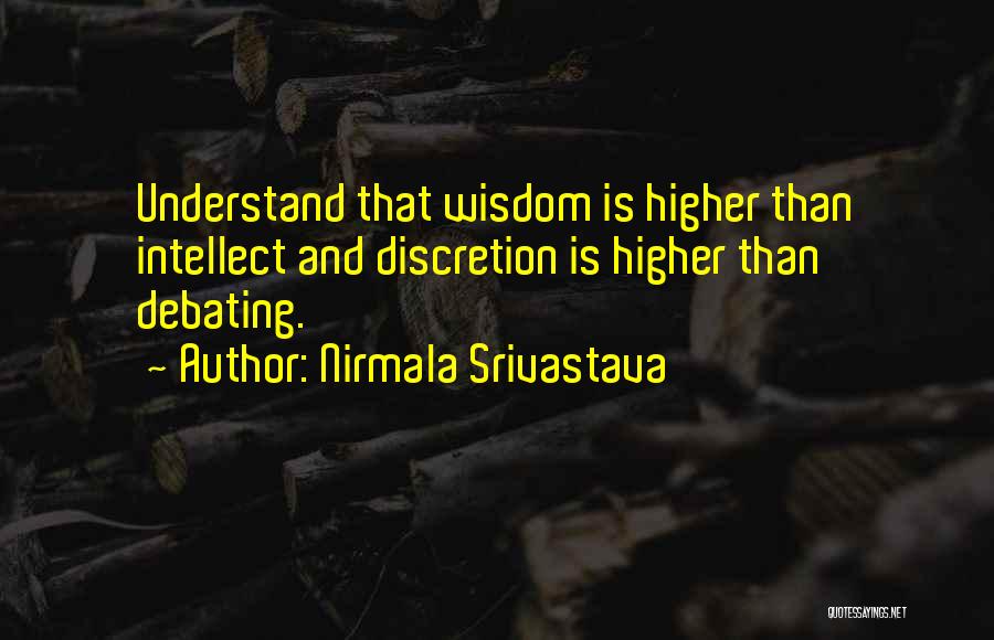 Nirmala Srivastava Quotes: Understand That Wisdom Is Higher Than Intellect And Discretion Is Higher Than Debating.