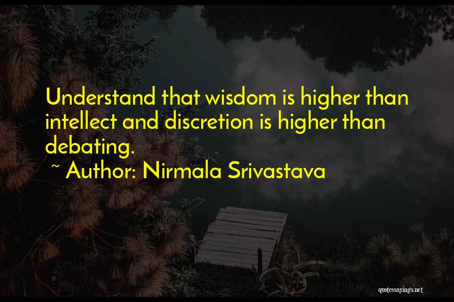 Nirmala Srivastava Quotes: Understand That Wisdom Is Higher Than Intellect And Discretion Is Higher Than Debating.