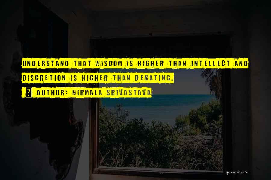 Nirmala Srivastava Quotes: Understand That Wisdom Is Higher Than Intellect And Discretion Is Higher Than Debating.