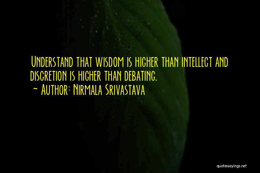 Nirmala Srivastava Quotes: Understand That Wisdom Is Higher Than Intellect And Discretion Is Higher Than Debating.