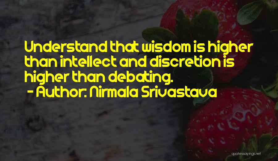 Nirmala Srivastava Quotes: Understand That Wisdom Is Higher Than Intellect And Discretion Is Higher Than Debating.