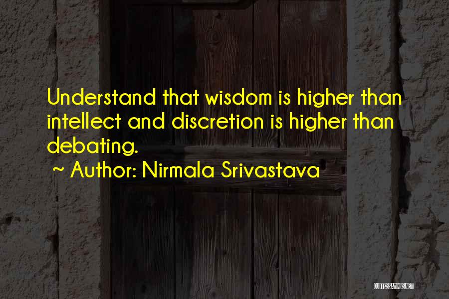 Nirmala Srivastava Quotes: Understand That Wisdom Is Higher Than Intellect And Discretion Is Higher Than Debating.