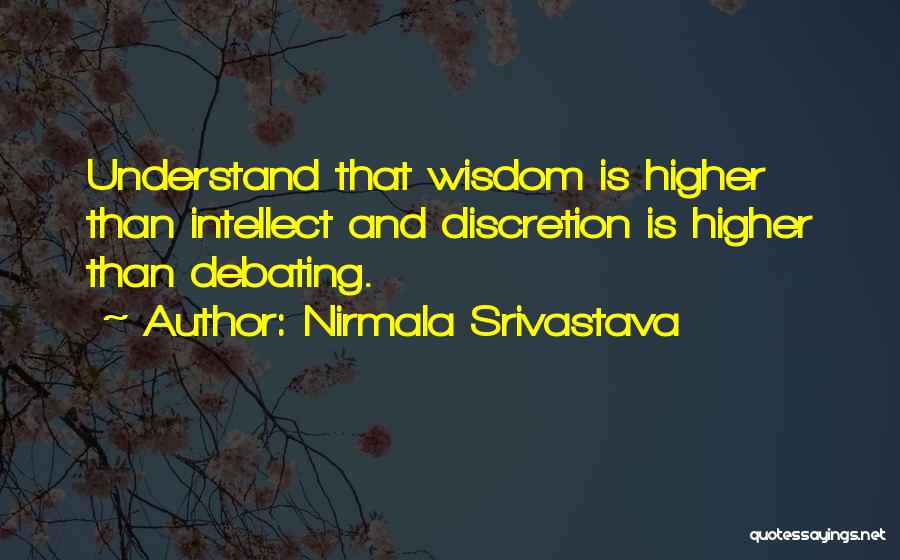 Nirmala Srivastava Quotes: Understand That Wisdom Is Higher Than Intellect And Discretion Is Higher Than Debating.