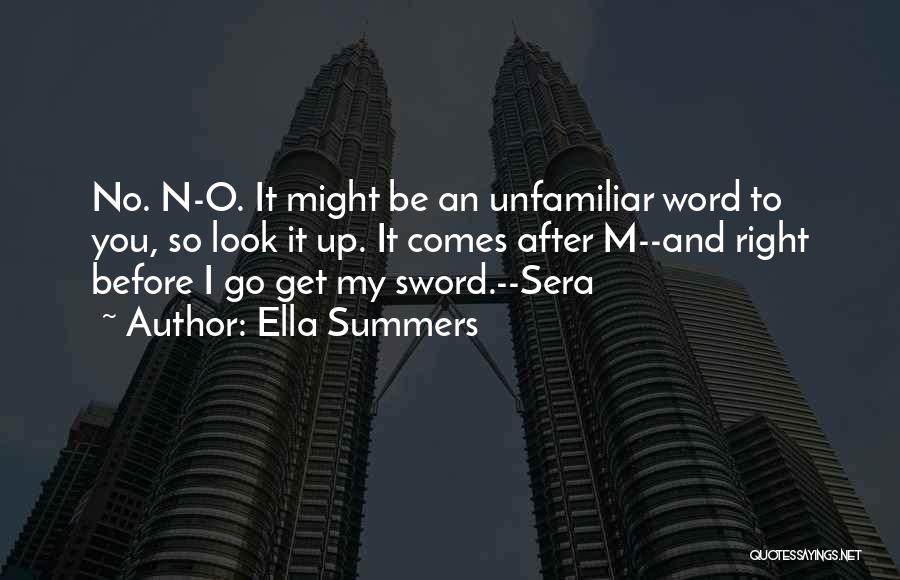 Ella Summers Quotes: No. N-o. It Might Be An Unfamiliar Word To You, So Look It Up. It Comes After M--and Right Before