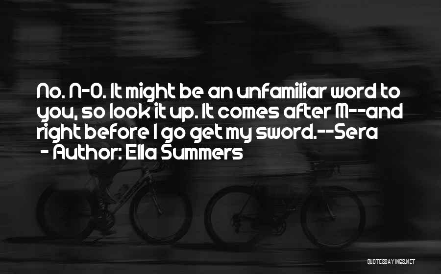 Ella Summers Quotes: No. N-o. It Might Be An Unfamiliar Word To You, So Look It Up. It Comes After M--and Right Before