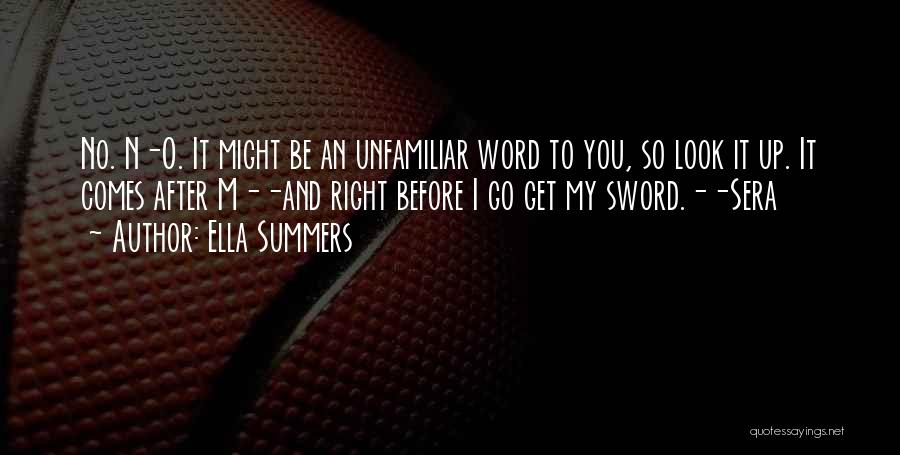 Ella Summers Quotes: No. N-o. It Might Be An Unfamiliar Word To You, So Look It Up. It Comes After M--and Right Before