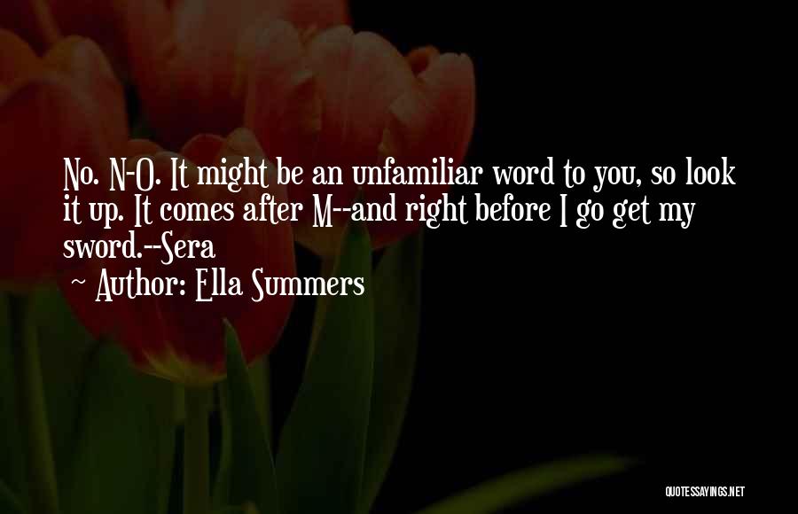 Ella Summers Quotes: No. N-o. It Might Be An Unfamiliar Word To You, So Look It Up. It Comes After M--and Right Before