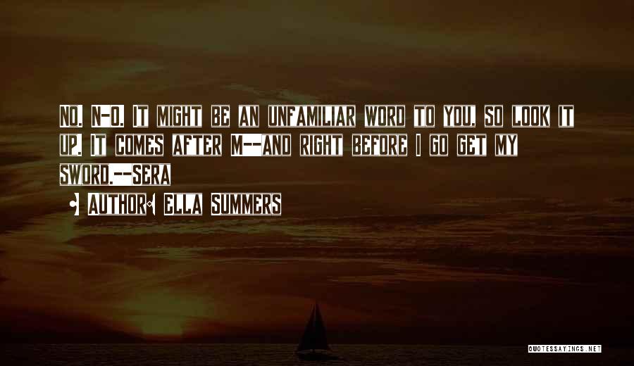 Ella Summers Quotes: No. N-o. It Might Be An Unfamiliar Word To You, So Look It Up. It Comes After M--and Right Before