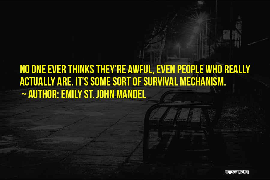 Emily St. John Mandel Quotes: No One Ever Thinks They're Awful, Even People Who Really Actually Are. It's Some Sort Of Survival Mechanism.