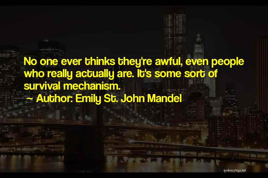 Emily St. John Mandel Quotes: No One Ever Thinks They're Awful, Even People Who Really Actually Are. It's Some Sort Of Survival Mechanism.