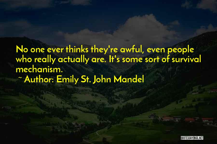 Emily St. John Mandel Quotes: No One Ever Thinks They're Awful, Even People Who Really Actually Are. It's Some Sort Of Survival Mechanism.
