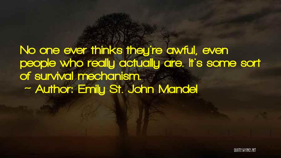 Emily St. John Mandel Quotes: No One Ever Thinks They're Awful, Even People Who Really Actually Are. It's Some Sort Of Survival Mechanism.