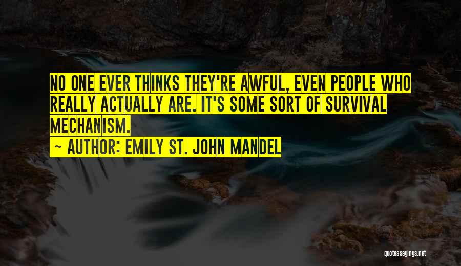 Emily St. John Mandel Quotes: No One Ever Thinks They're Awful, Even People Who Really Actually Are. It's Some Sort Of Survival Mechanism.