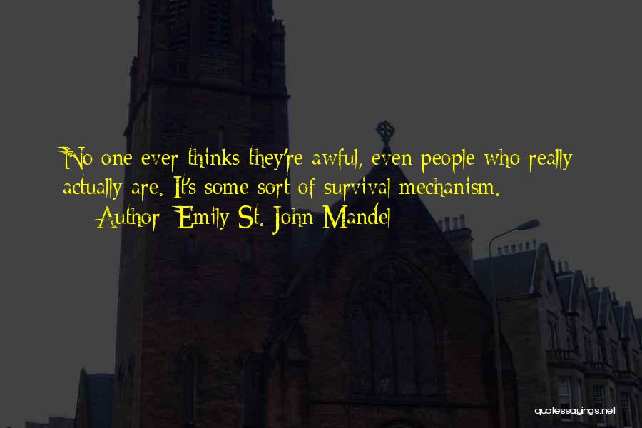 Emily St. John Mandel Quotes: No One Ever Thinks They're Awful, Even People Who Really Actually Are. It's Some Sort Of Survival Mechanism.