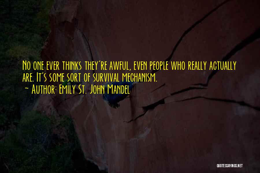 Emily St. John Mandel Quotes: No One Ever Thinks They're Awful, Even People Who Really Actually Are. It's Some Sort Of Survival Mechanism.
