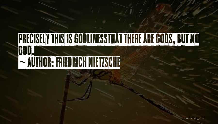 Friedrich Nietzsche Quotes: Precisely This Is Godlinessthat There Are Gods, But No God.