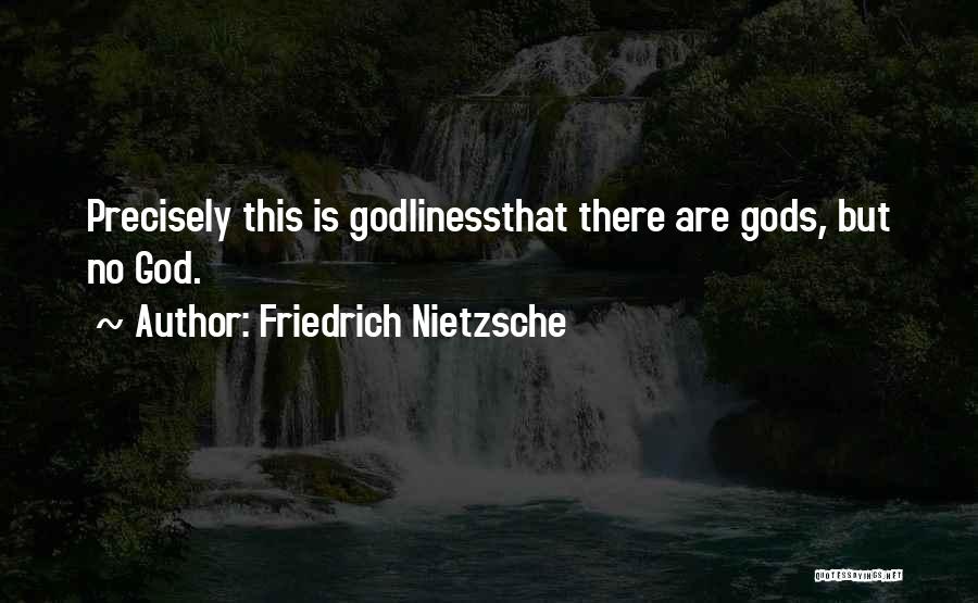 Friedrich Nietzsche Quotes: Precisely This Is Godlinessthat There Are Gods, But No God.