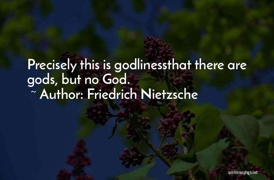 Friedrich Nietzsche Quotes: Precisely This Is Godlinessthat There Are Gods, But No God.