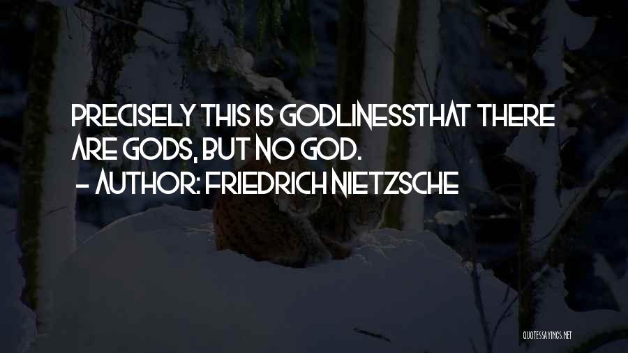 Friedrich Nietzsche Quotes: Precisely This Is Godlinessthat There Are Gods, But No God.