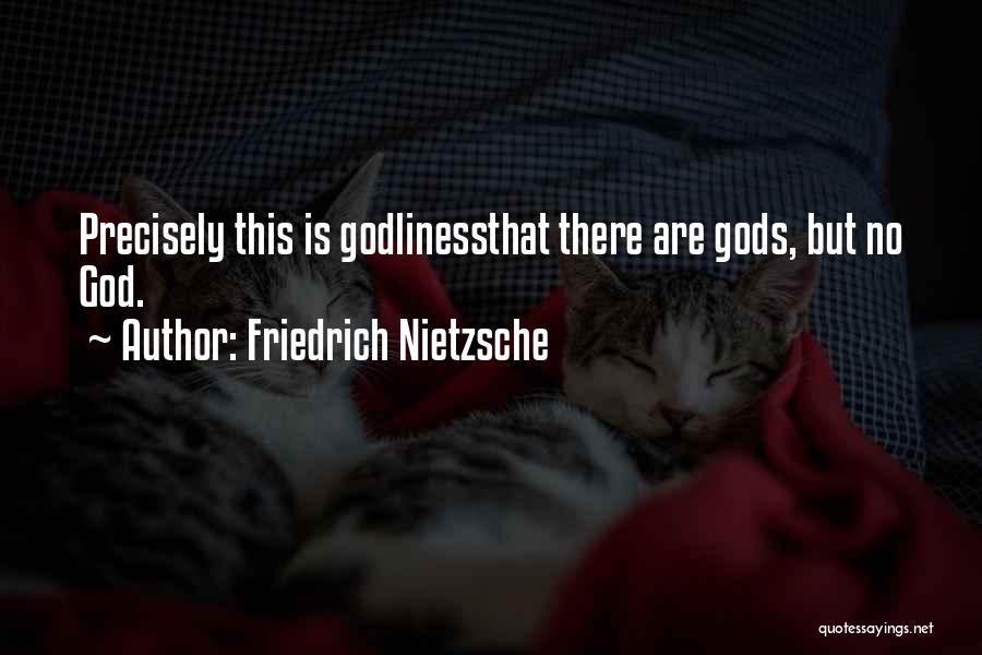 Friedrich Nietzsche Quotes: Precisely This Is Godlinessthat There Are Gods, But No God.