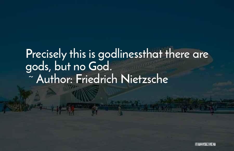 Friedrich Nietzsche Quotes: Precisely This Is Godlinessthat There Are Gods, But No God.