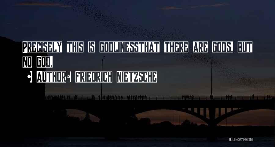 Friedrich Nietzsche Quotes: Precisely This Is Godlinessthat There Are Gods, But No God.