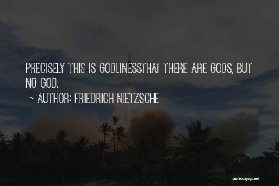 Friedrich Nietzsche Quotes: Precisely This Is Godlinessthat There Are Gods, But No God.