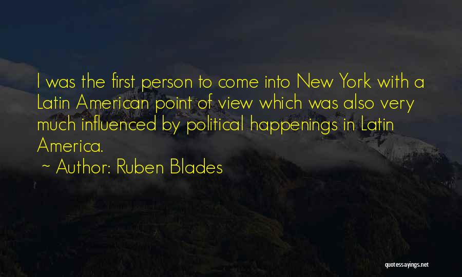 Ruben Blades Quotes: I Was The First Person To Come Into New York With A Latin American Point Of View Which Was Also