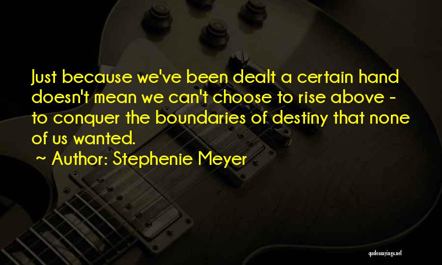 Stephenie Meyer Quotes: Just Because We've Been Dealt A Certain Hand Doesn't Mean We Can't Choose To Rise Above - To Conquer The