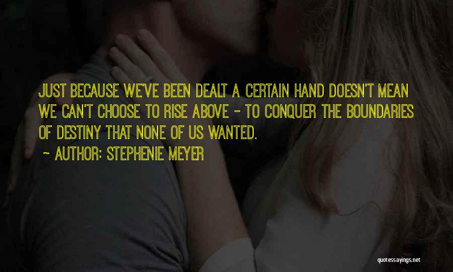 Stephenie Meyer Quotes: Just Because We've Been Dealt A Certain Hand Doesn't Mean We Can't Choose To Rise Above - To Conquer The