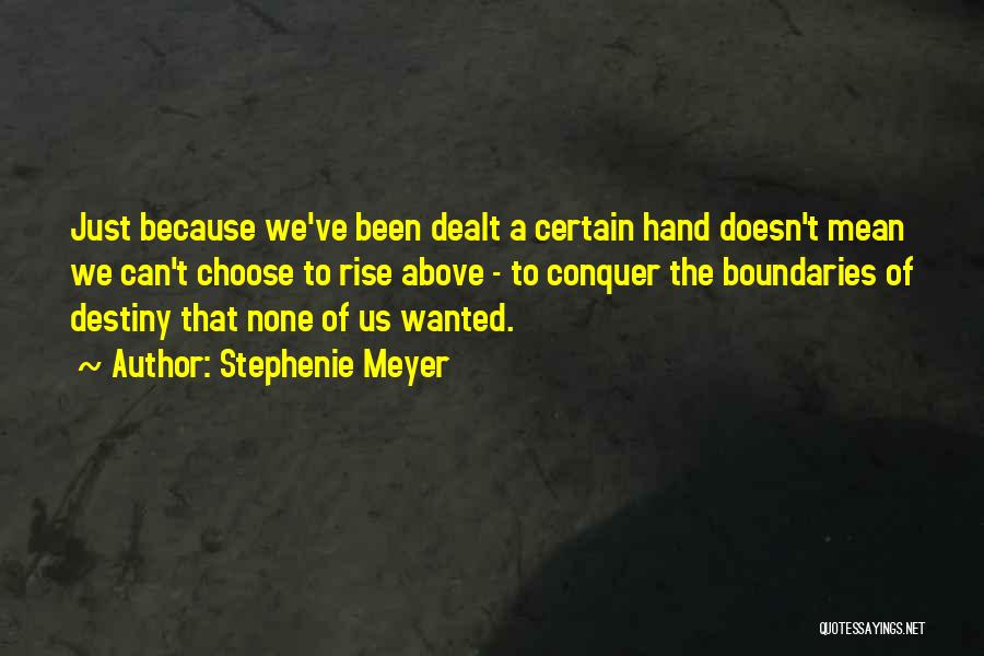 Stephenie Meyer Quotes: Just Because We've Been Dealt A Certain Hand Doesn't Mean We Can't Choose To Rise Above - To Conquer The