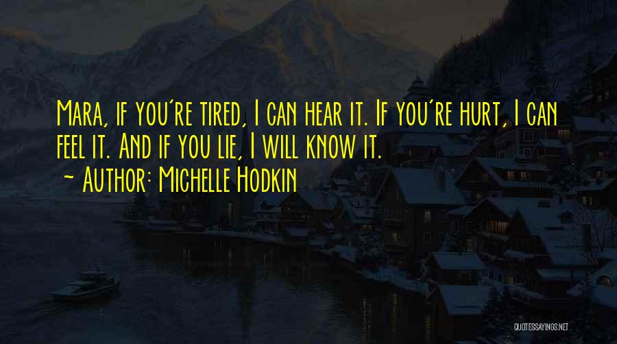 Michelle Hodkin Quotes: Mara, If You're Tired, I Can Hear It. If You're Hurt, I Can Feel It. And If You Lie, I