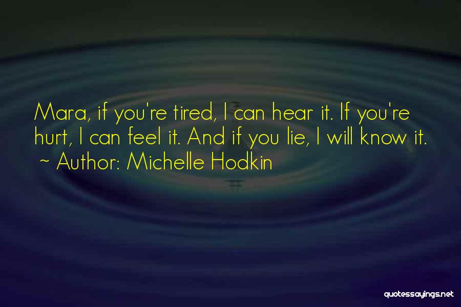 Michelle Hodkin Quotes: Mara, If You're Tired, I Can Hear It. If You're Hurt, I Can Feel It. And If You Lie, I