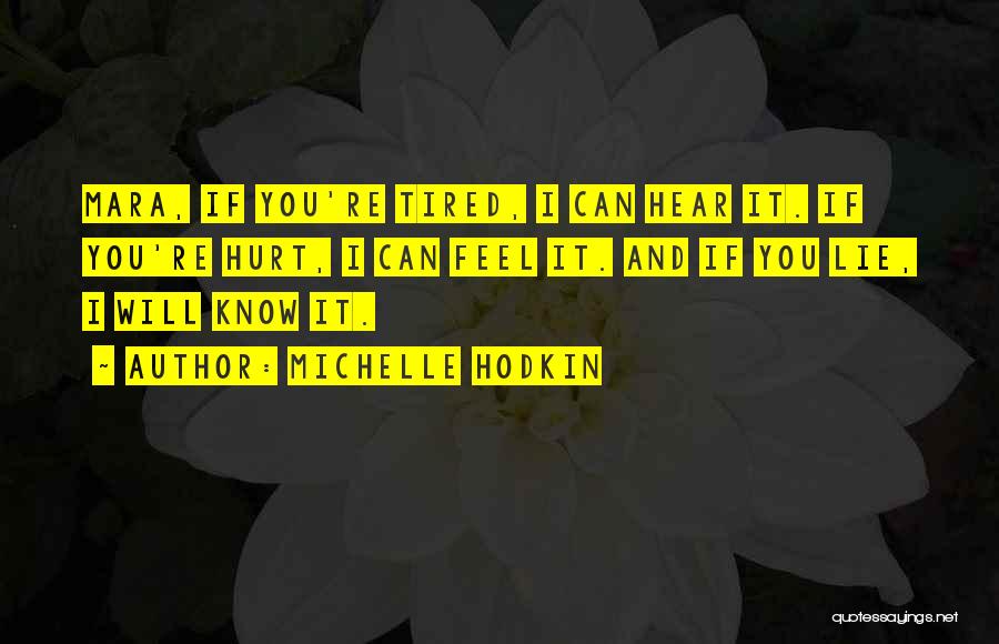 Michelle Hodkin Quotes: Mara, If You're Tired, I Can Hear It. If You're Hurt, I Can Feel It. And If You Lie, I