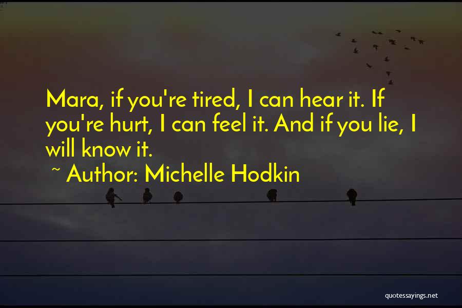 Michelle Hodkin Quotes: Mara, If You're Tired, I Can Hear It. If You're Hurt, I Can Feel It. And If You Lie, I