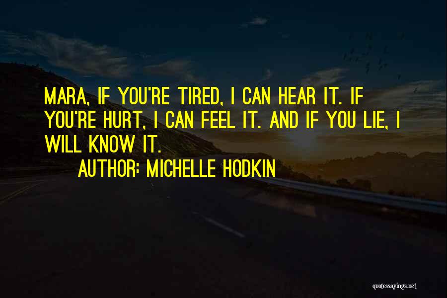 Michelle Hodkin Quotes: Mara, If You're Tired, I Can Hear It. If You're Hurt, I Can Feel It. And If You Lie, I