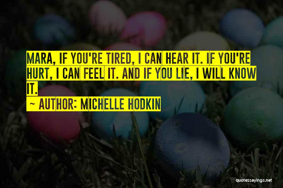 Michelle Hodkin Quotes: Mara, If You're Tired, I Can Hear It. If You're Hurt, I Can Feel It. And If You Lie, I