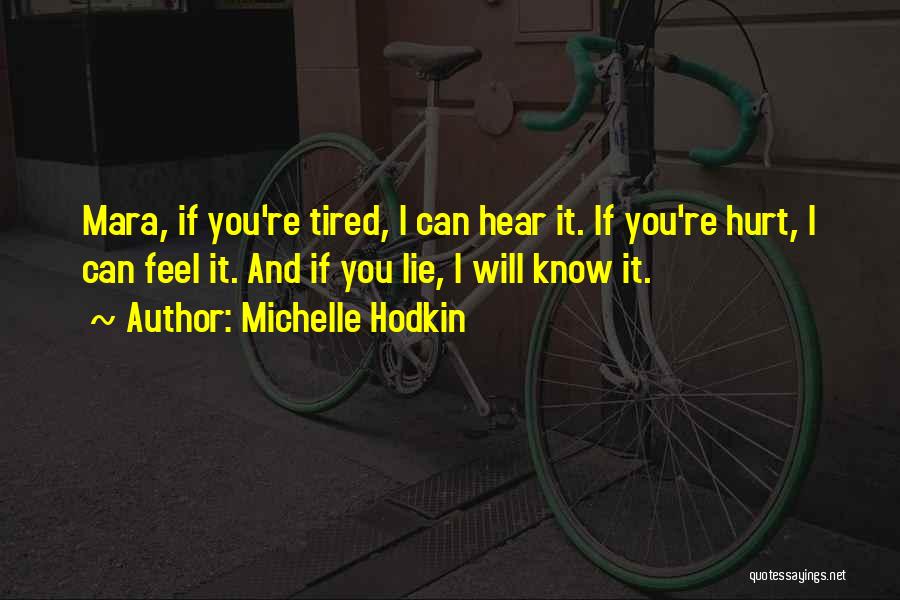 Michelle Hodkin Quotes: Mara, If You're Tired, I Can Hear It. If You're Hurt, I Can Feel It. And If You Lie, I