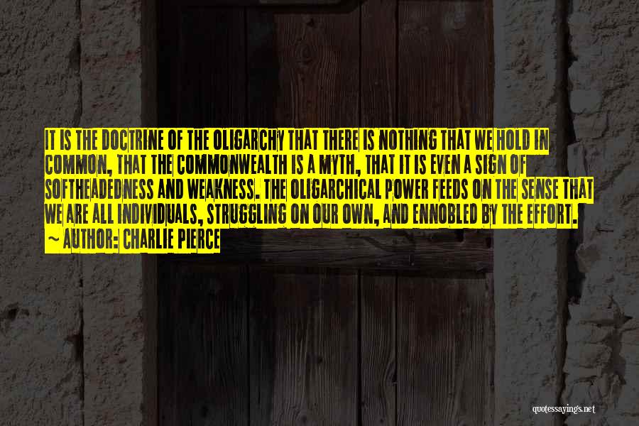 Charlie Pierce Quotes: It Is The Doctrine Of The Oligarchy That There Is Nothing That We Hold In Common, That The Commonwealth Is