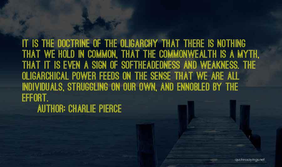 Charlie Pierce Quotes: It Is The Doctrine Of The Oligarchy That There Is Nothing That We Hold In Common, That The Commonwealth Is