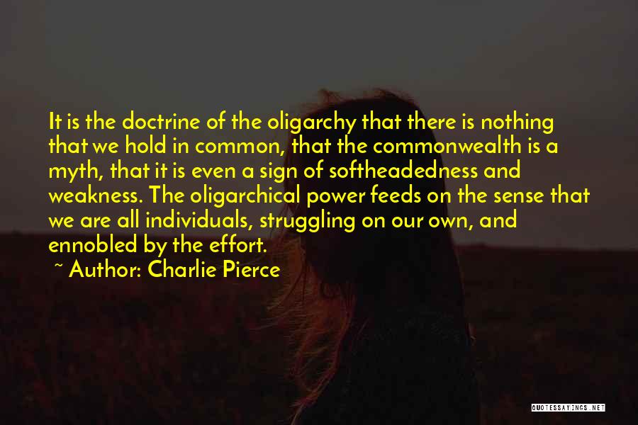 Charlie Pierce Quotes: It Is The Doctrine Of The Oligarchy That There Is Nothing That We Hold In Common, That The Commonwealth Is