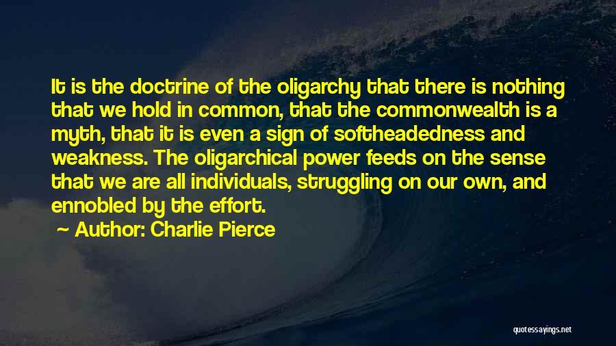 Charlie Pierce Quotes: It Is The Doctrine Of The Oligarchy That There Is Nothing That We Hold In Common, That The Commonwealth Is